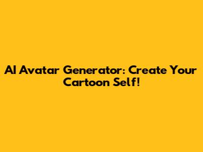 AI Avatar Generator: Create Your Cartoon Self!