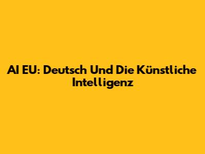 AI EU: Deutsch Und Die Künstliche Intelligenz