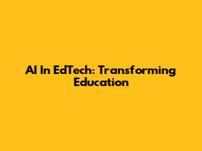 AI In EdTech: Transforming Education