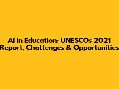 AI In Education: UNESCO's 2021 Report, Challenges & Opportunities