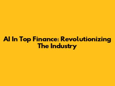 AI In Top Finance: Revolutionizing The Industry