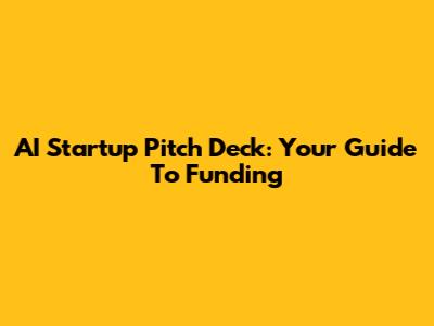AI Startup Pitch Deck: Your Guide To Funding