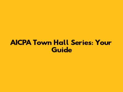 AICPA Town Hall Series: Your Guide