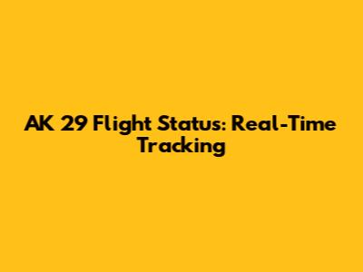 AK 29 Flight Status: Real-Time Tracking