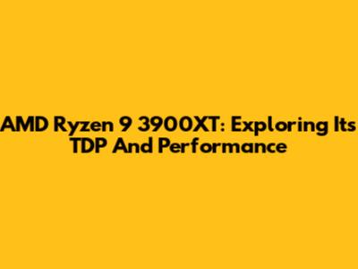 AMD Ryzen 9 3900XT: Exploring Its TDP And Performance