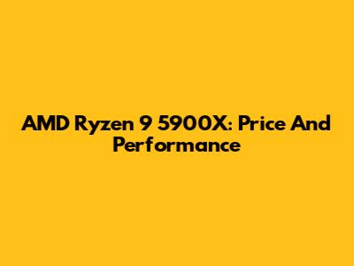 AMD Ryzen 9 5900X: Price And Performance