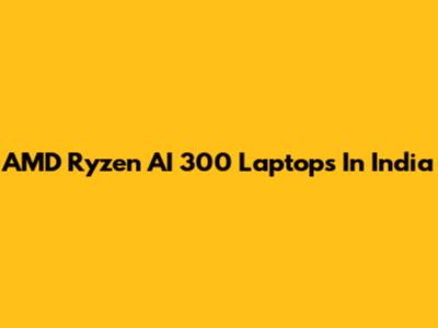 AMD Ryzen AI 300 Laptops In India