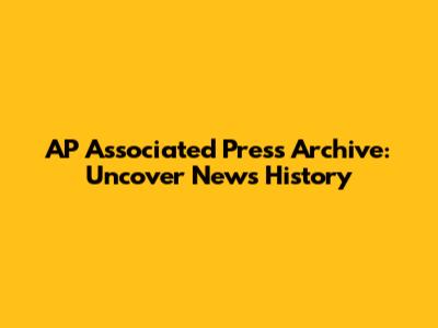 AP Associated Press Archive: Uncover News History