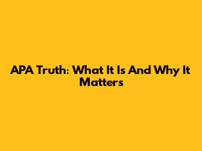 APA Truth: What It Is And Why It Matters