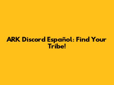 ARK Discord Español: Find Your Tribe!