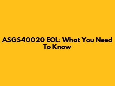 ASGS40020 EOL: What You Need To Know