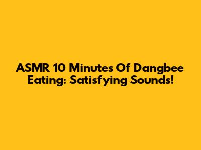 ASMR 10 Minutes Of Dangbee Eating: Satisfying Sounds!