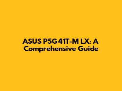 ASUS P5G41T-M LX: A Comprehensive Guide