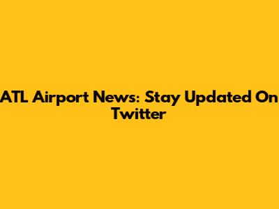 ATL Airport News: Stay Updated On Twitter