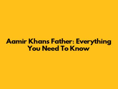 Aamir Khan's Father: Everything You Need To Know