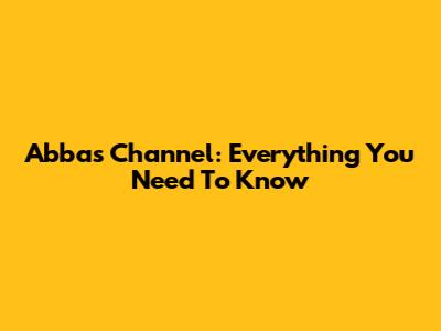 Abbas Channel: Everything You Need To Know