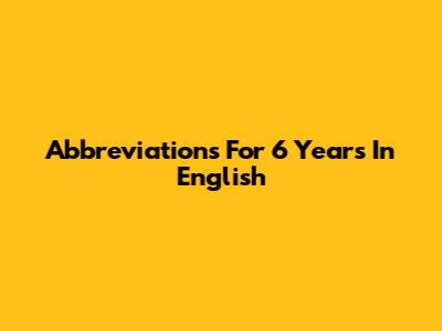 Abbreviations For 6 Years In English