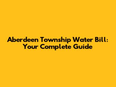 Aberdeen Township Water Bill: Your Complete Guide