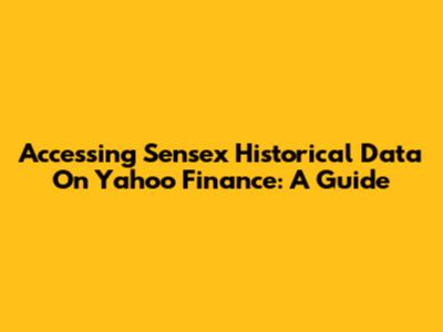 Accessing Sensex Historical Data On Yahoo Finance: A Guide