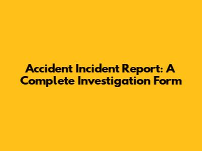 Accident Incident Report: A Complete Investigation Form