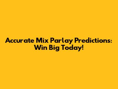 Accurate Mix Parlay Predictions: Win Big Today!