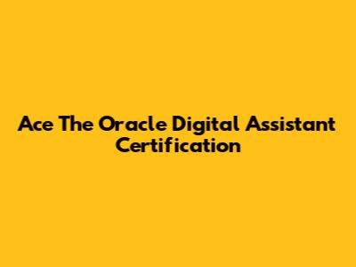 Ace The Oracle Digital Assistant Certification