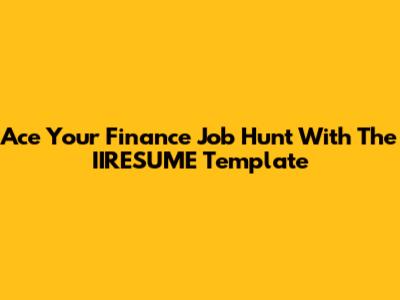 Ace Your Finance Job Hunt With The IIRESUME Template