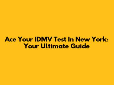 Ace Your IDMV Test In New York: Your Ultimate Guide