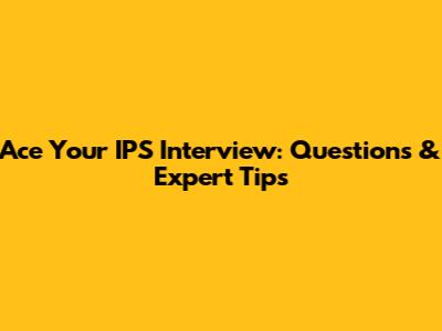 Ace Your IPS Interview: Questions & Expert Tips