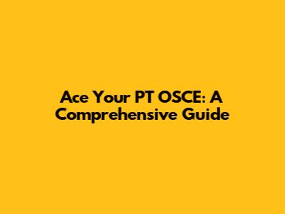 Ace Your PT OSCE: A Comprehensive Guide