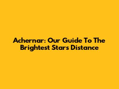 Achernar: Our Guide To The Brightest Star's Distance