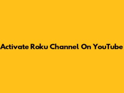 Activate Roku Channel On YouTube