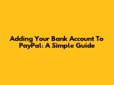 Adding Your Bank Account To PayPal: A Simple Guide