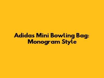 Adidas Mini Bowling Bag: Monogram Style