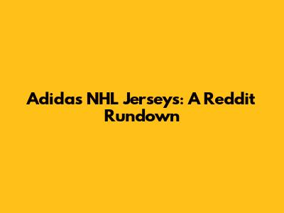 Adidas NHL Jerseys: A Reddit Rundown