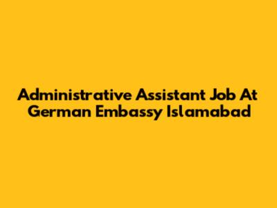 Administrative Assistant Job At German Embassy Islamabad