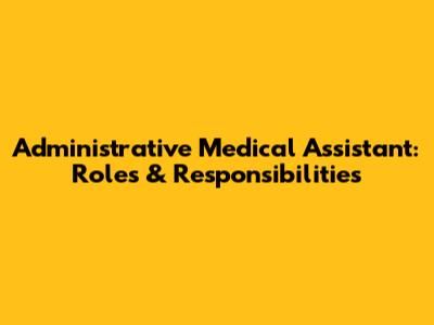 Administrative Medical Assistant: Roles & Responsibilities