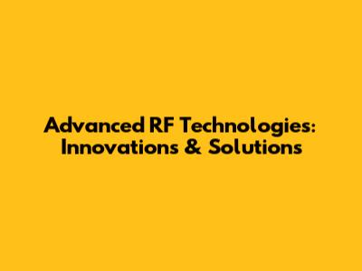 Advanced RF Technologies: Innovations & Solutions