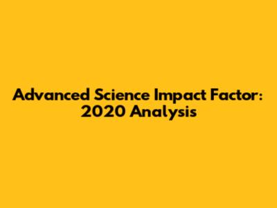 Advanced Science Impact Factor: 2020 Analysis