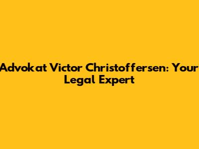 Advokat Victor Christoffersen: Your Legal Expert