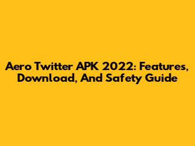 Aero Twitter APK 2022: Features, Download, And Safety Guide