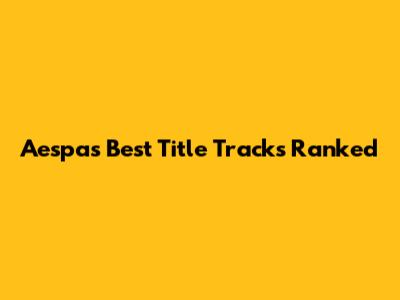 Aespa's Best Title Tracks Ranked