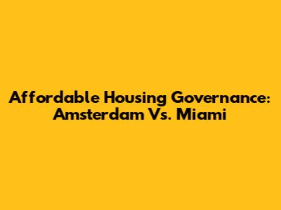 Affordable Housing Governance: Amsterdam Vs. Miami