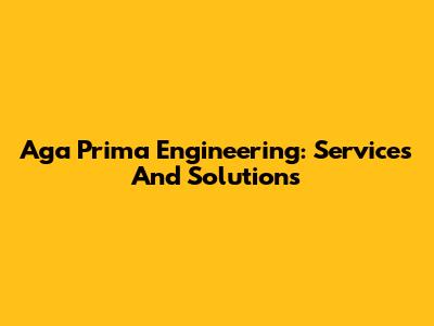 Aga Prima Engineering: Services And Solutions