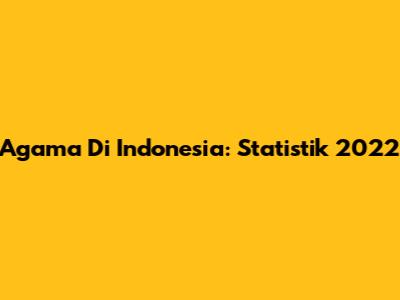 Agama Di Indonesia: Statistik 2022