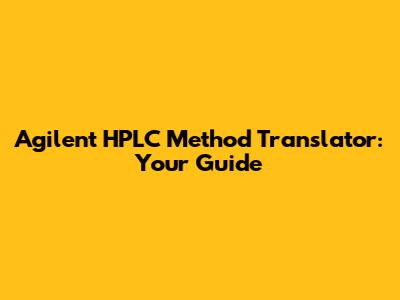 Agilent HPLC Method Translator: Your Guide