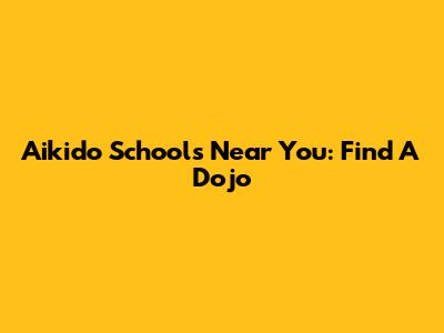 Aikido Schools Near You: Find A Dojo