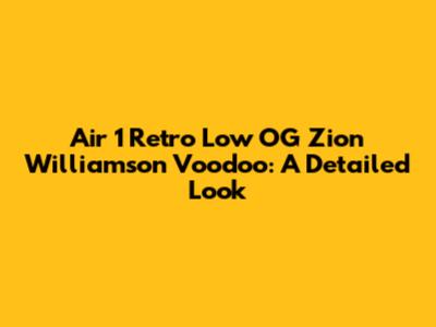 Air 1 Retro Low OG Zion Williamson Voodoo: A Detailed Look