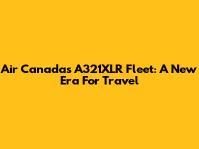 Air Canada's A321XLR Fleet: A New Era For Travel