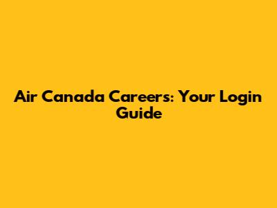 Air Canada Careers: Your Login Guide